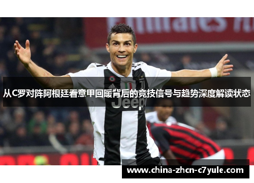 从C罗对阵阿根廷看意甲回暖背后的竞技信号与趋势深度解读状态
