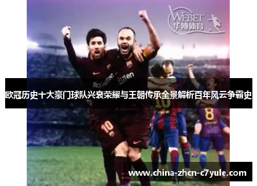 欧冠历史十大豪门球队兴衰荣耀与王朝传承全景解析百年风云争霸史