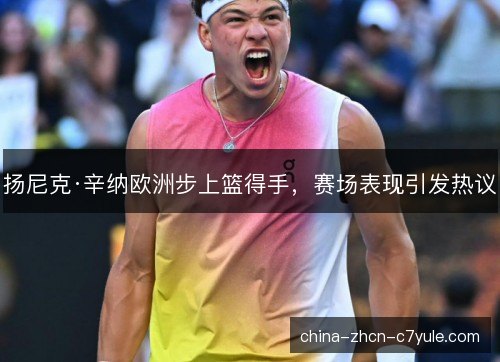 扬尼克·辛纳欧洲步上篮得手,赛场表现引发热议 扬尼克·辛纳欧洲步上篮得手,赛场表现引发热议